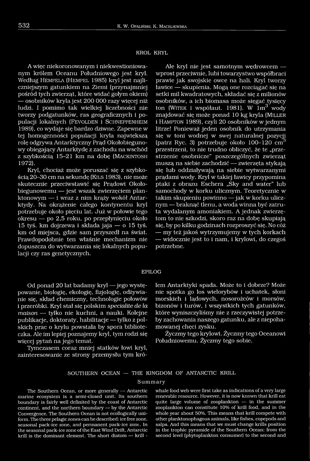 I pomimo tak wielkiej liczebności nie tworzy podgatunków, ras geograficznych i populacji lokalnych (F e v o l d e n i S c h n e p p e n h e im 1989), co wydaje się bardzo dziwne.