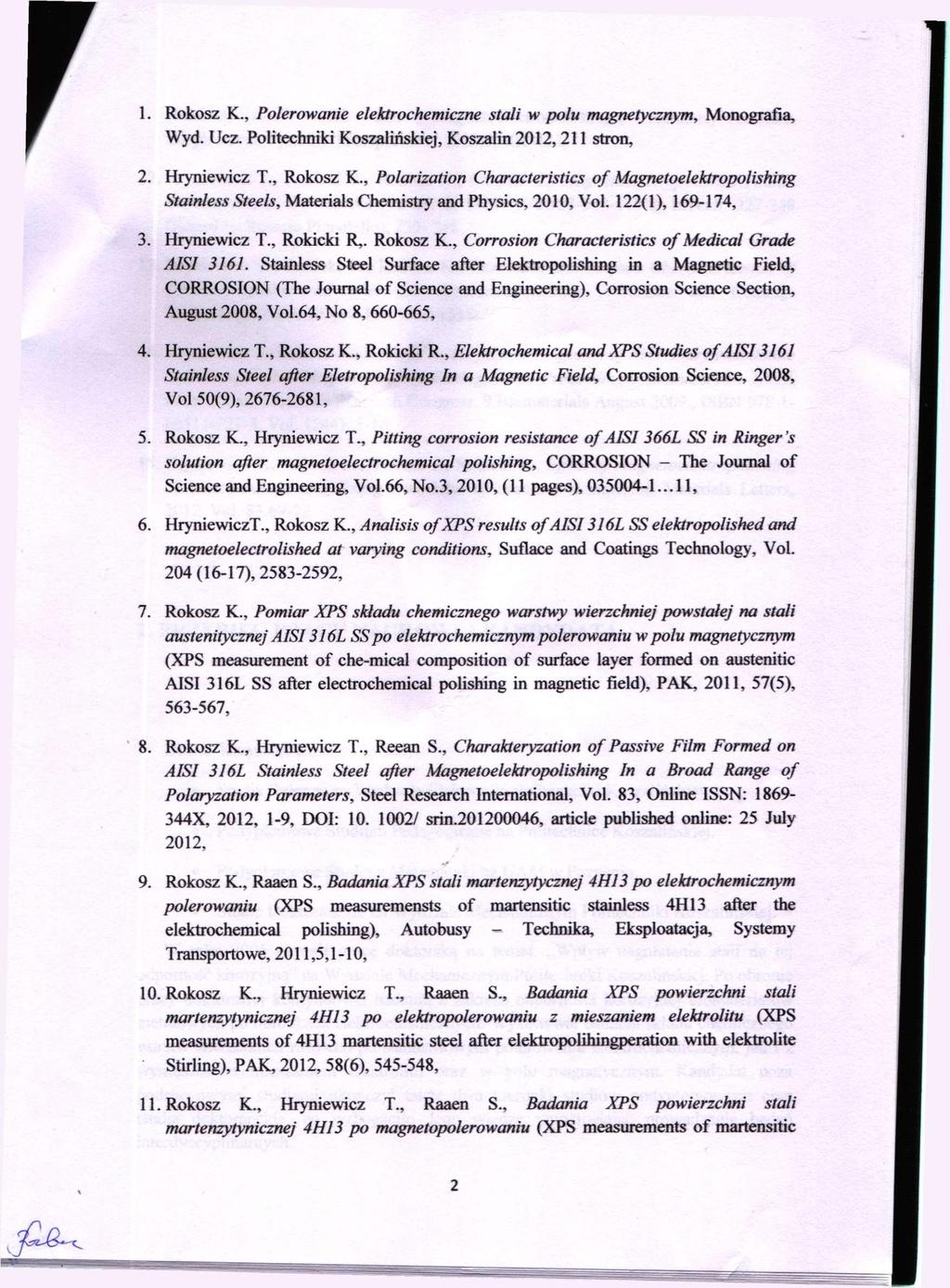 1. Rokosz K., Polerowanie elektrochemiczne stali w polu magnetycznym, Monografia, Wyd. Ucz. Politechniki Koszalińskiej, Koszalin 2012, 211 stron, 2. Hryniewicz T., Rokosz K.