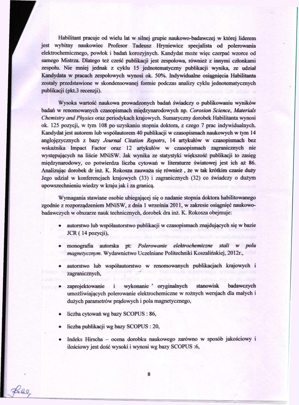Habilitant pracuje od wielu lat w silnej grupie naukowo-badawczej w której liderem jest wybitny naukowiec Profesor Tadeusz Hryniewicz specjalista od polerowania elektrochemicznego, powłok i badań