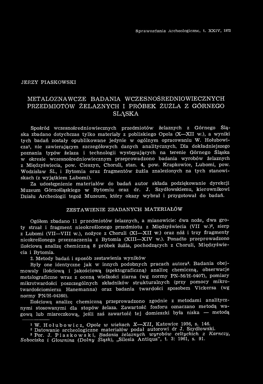 zbadano dotychczas tylko materiały z pobliskiego Opola (X XII w.), a wyniki tych badań zostały opublikowane jedynie w ogólnym opracowaniu W.