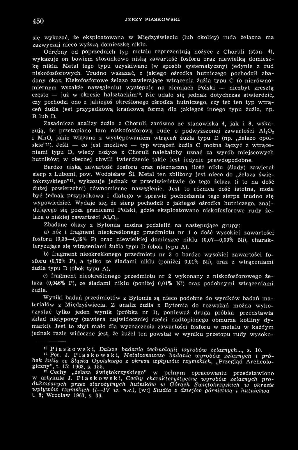Metal tego typu uzyskiwano (w sposób systematyczny) jedynie z rud niskofosforowych. Trudno wskazać, z jakiego ośrodka hutniczego pochodził zbadany okaz.