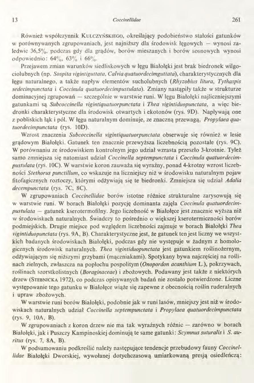 13 Coccinellidcie 261 Również współczynnik K u l c z y ń s k i e g o, określający podobieństwo stałości gatunków w porównywanych zgrupowaniach, jest najniższy dla środowisk łęgowych wynosi zaledwie