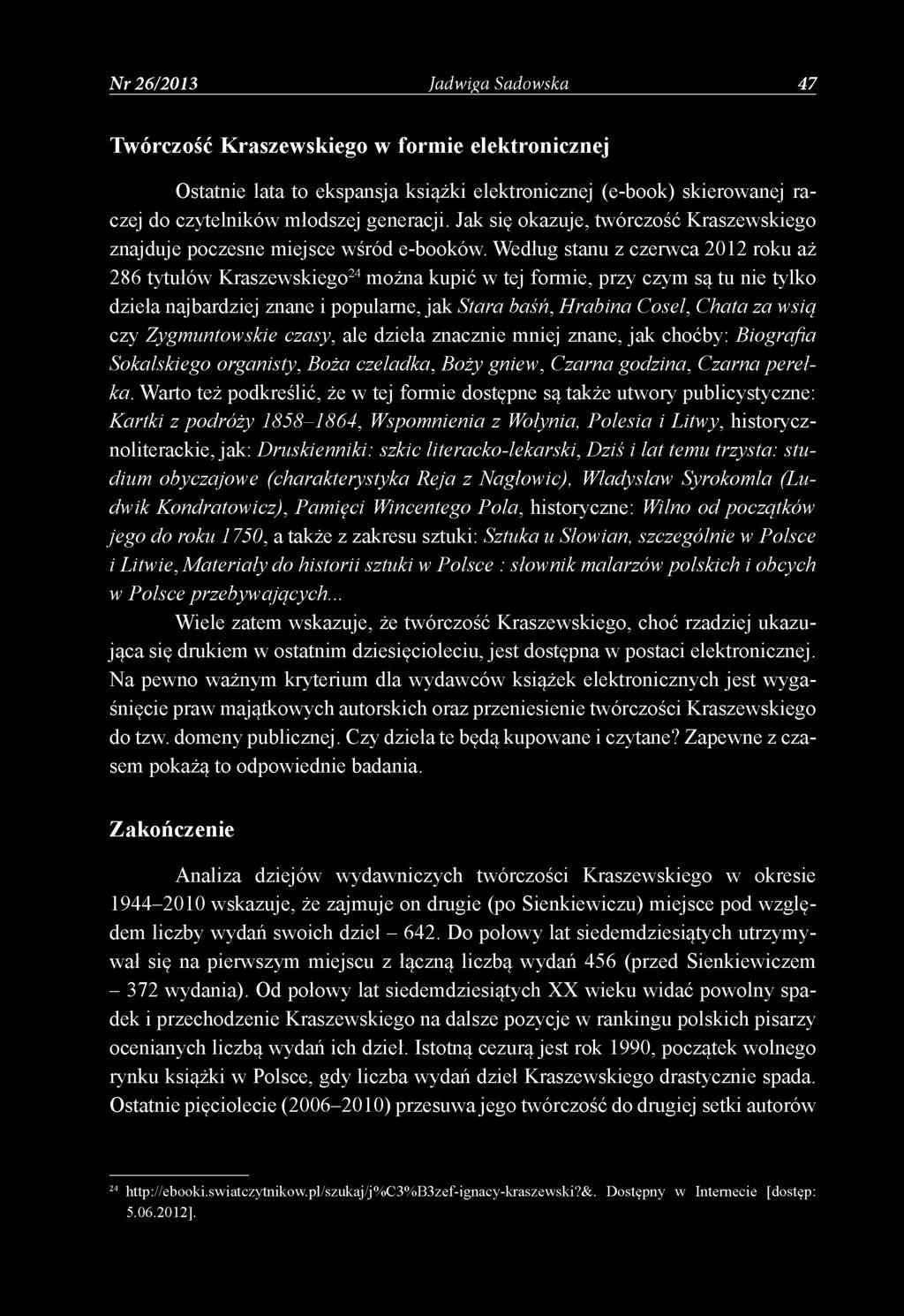 Według stanu z czerwca 2012 roku aż 286 tytułów Kraszewskiego24 można kupić w tej formie, przy czym są tu nie tylko dzieła najbardziej znane i popularne, jak Stara baśń, Hrabina Cosel, Chata za wsią