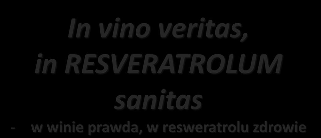 In vino veritas, in RESVERATROLUM sanitas - w winie prawda, w resweratrolu zdrowie dr
