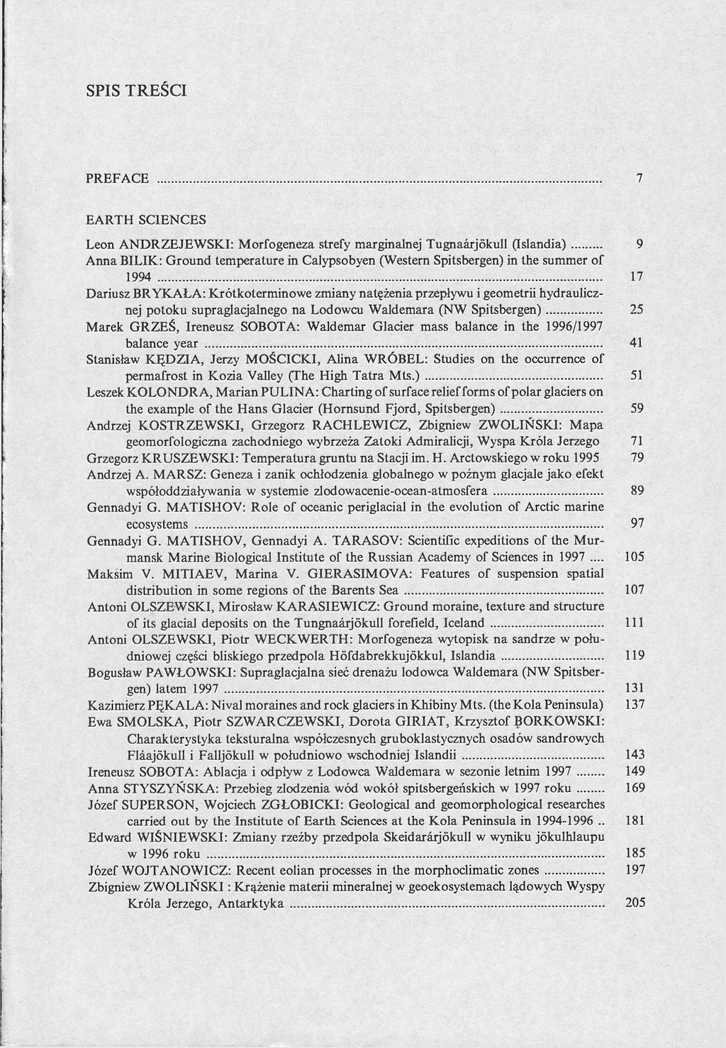 SPIS TREŚCI PREFACE 7 EARTH SCIENCES Leon ANDRZEJEWSKI: Morfogeneza strefy marginalnej Tugnaärjökull (Islandia) Anna BILIK: Ground temperature in Calypsobyen (Western Spitsbergen) in the summer of
