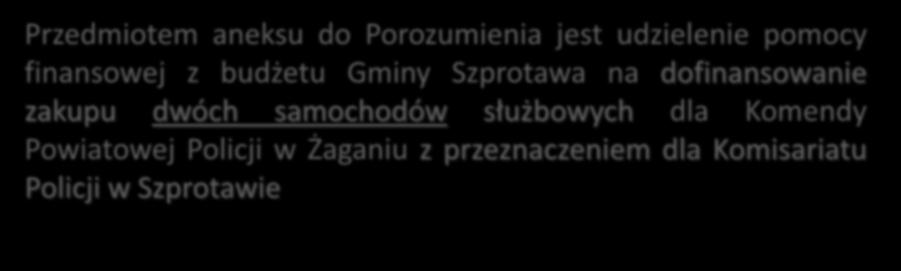 Przedmiotem aneksu do Porozumienia jest udzielenie pomocy finansowej z budżetu Gminy Szprotawa na dofinansowanie zakupu dwóch