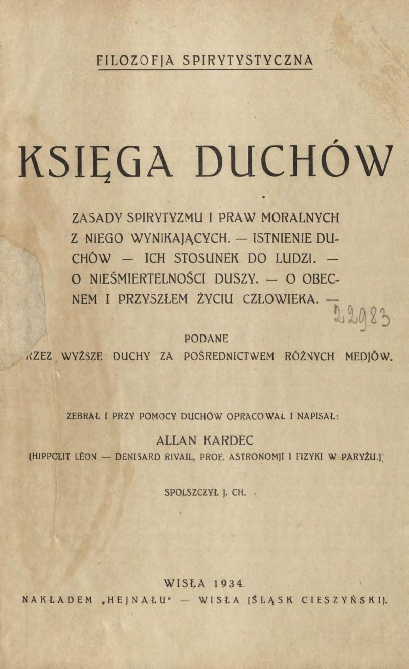 FILOZOFjÀ SPIRYTYSTYCZNA KSIĘGA DUCHÓW ZASADY SPIRYTYZMU I PRA W MORALNYCH Z NIEGO WYNIKAJĄCYCH. - ISTNIENIE D U C H ÓW - ICH STOSUNEK DO LUDZI. - O NIEŚMIERTELNOŚCI DUSZY.