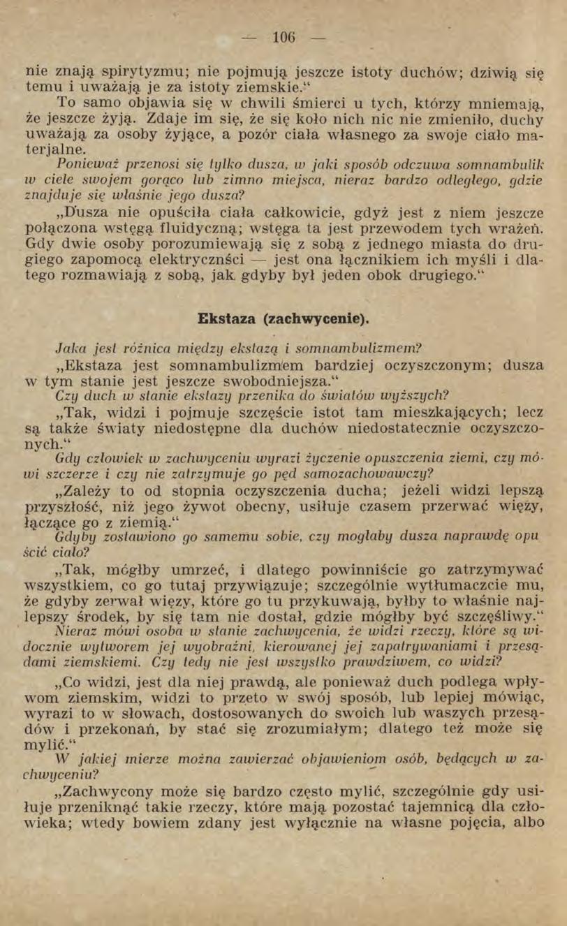 nie znają spirytyzmu; nie pojmują jeszcze istoty duchów; dziwią się temu i uważają je za istoty ziemskie. To samo objawia się w chwili śmierci u tych, którzy mniemają, że jeszcze żyją.