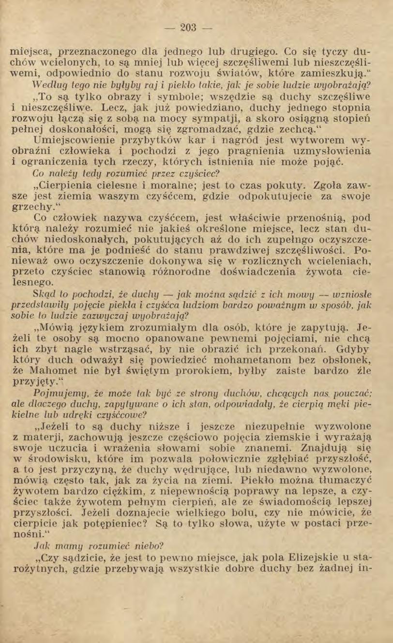 miejsca, przeznaczonego dla jednego lub drugiego. Co się tyczy duchów wcielonych, to są mniej lub więcej szczęśliwemi lub nieszczęśliwemi, odpowiednio do stanu rozwoju światów, które zamieszkują.