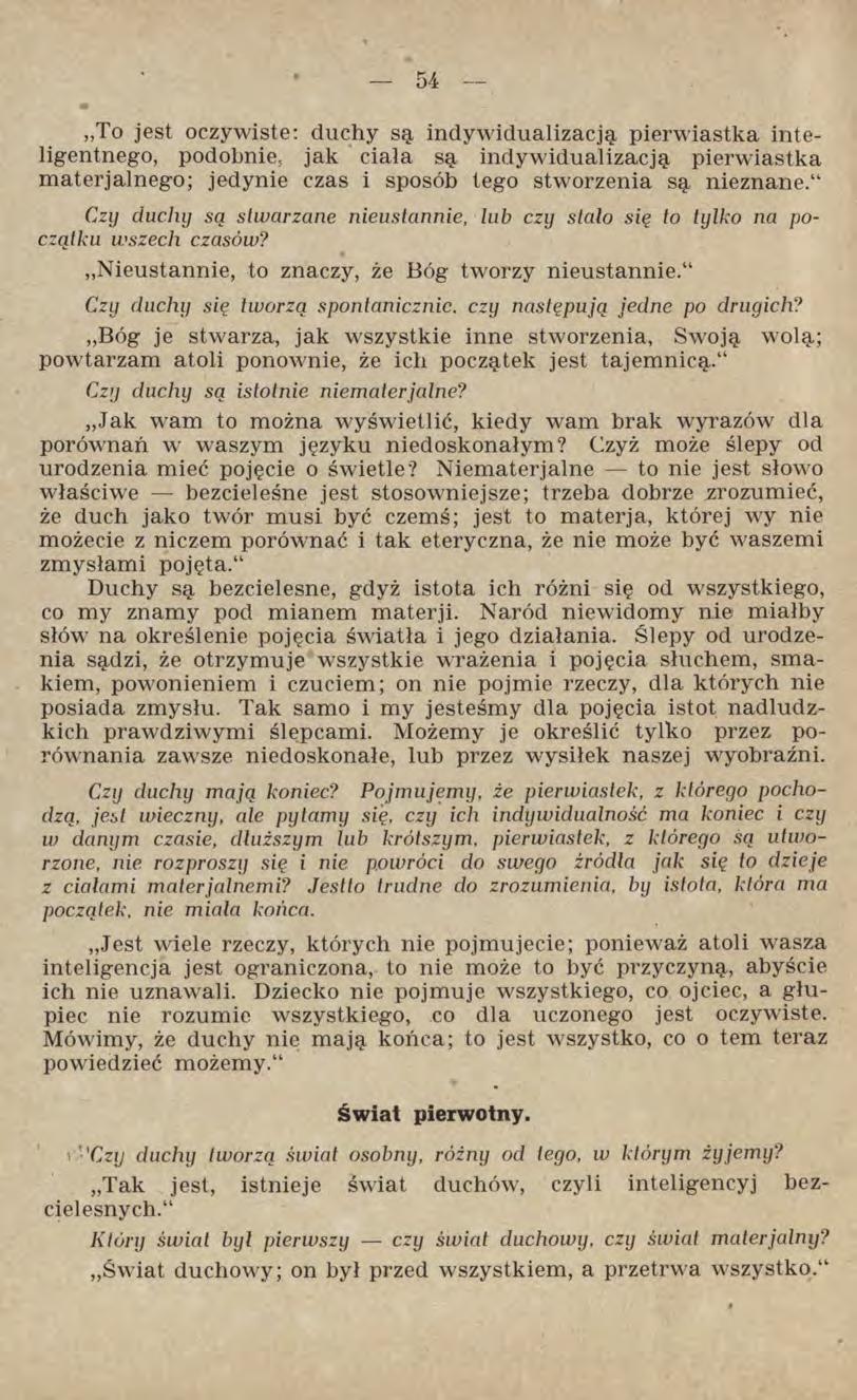 To jest oczywiste: duchy są indywidualizacją pierwiastka inteligentnego, podobnie, jak ciała są indywidualizacją pierwiastka materjalnego; jedynie czas i sposób tego stworzenia są nieznane.