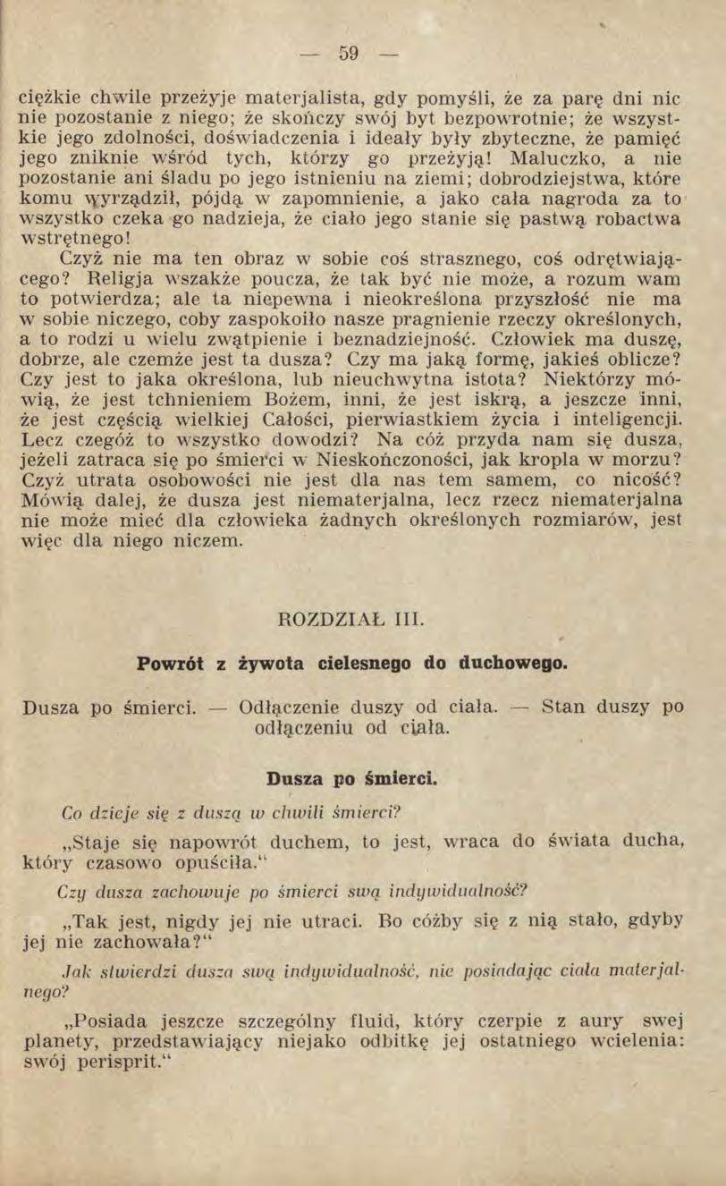 ciężkie chwile przeżyje materjalista, gdy pomyśli, że za parę dni nic nie pozostanie z niego; że skończy swój byt bezpowrotnie; że wszystkie jego zdolności, doświadczenia i ideały były zbyteczne, że