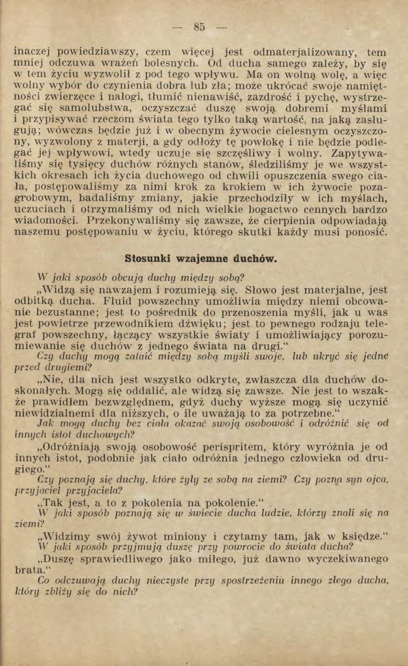 inaczej powiedziawszy, czem więcej jest odmaterjalizowany, tem mniej odczuwa wrażeń bolesnych. Od ducha samego zależy, by się w tem życiu wyzwolił z pod tego wpływu.