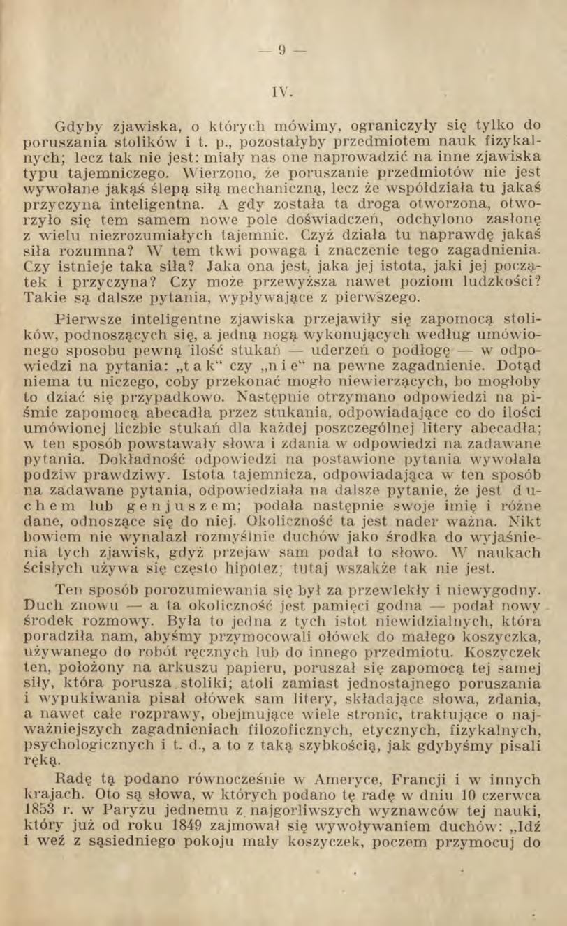 IV. Gdyby zjawiska, o których mówimy, ograniczyły się tylko do poruszania stolików i t. p., pozostałyby przedmiotem nauk fizykalnych; lecz tak nie jest: miały nas one naprowadzić na inne zjawiska typu tajemniczego.
