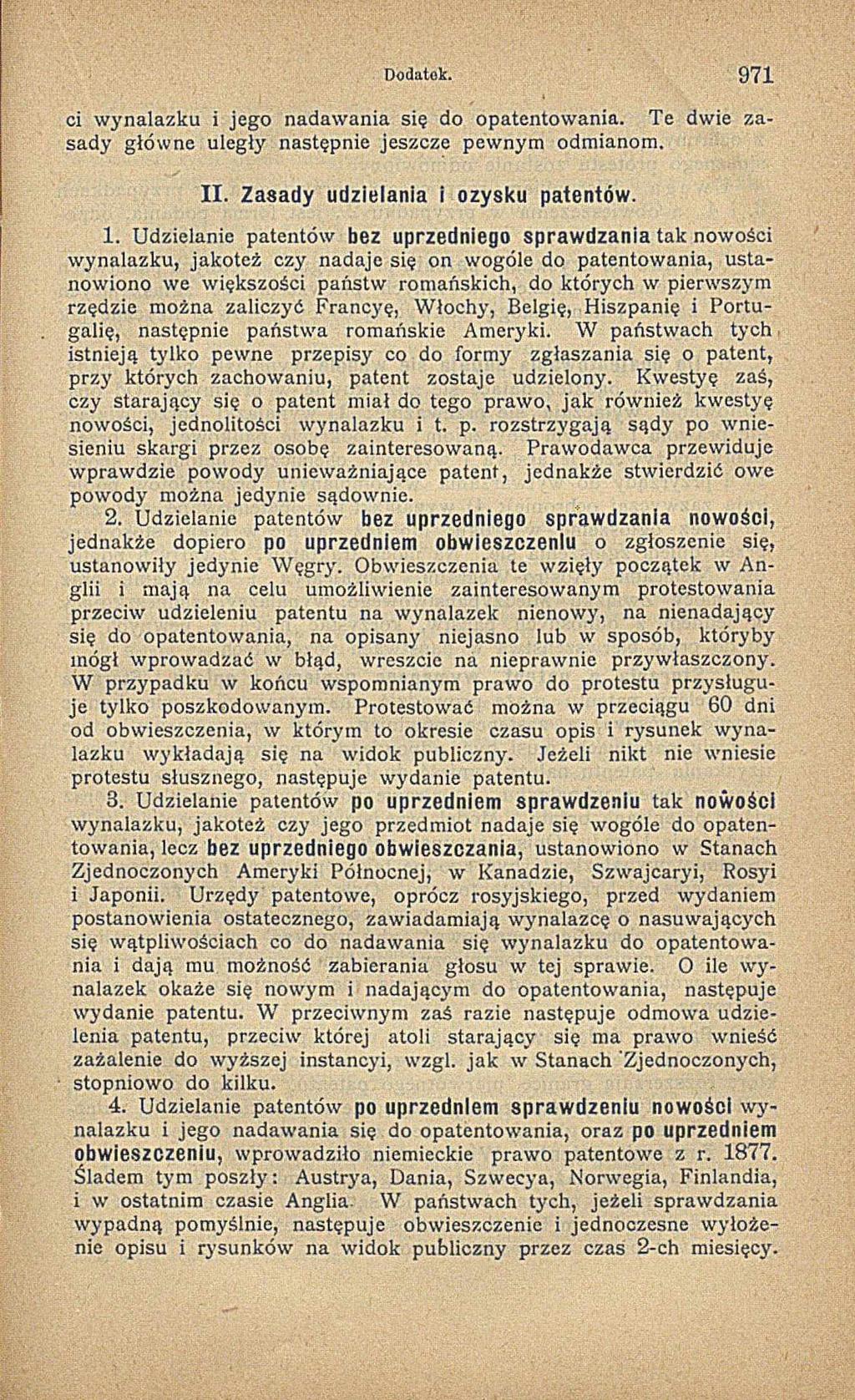 Dodatek. 9 7 ci w ynalazku i jego nadaw ania się do opatentow ania. Te dwie zasady głów ne uległy następnie jeszcze pewnym odmianom. II. Zasady udzielania i ozysku patentów.