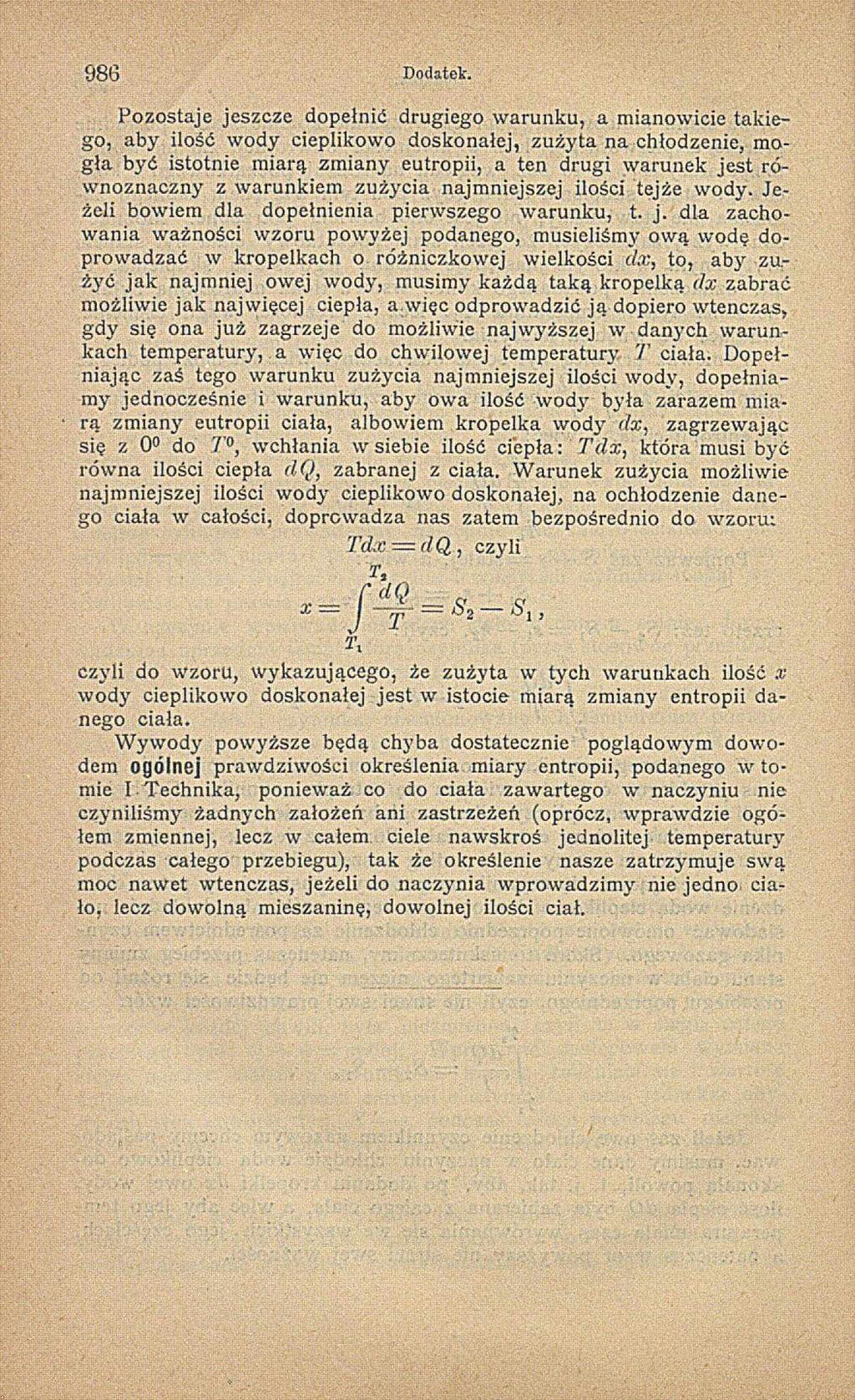 9 8 6 Dodatek. Pozostaje jeszcze dopełnić drugiego w arunku, a mianowicie takiego, aby ilość wody cieplikowo doskonalej, zużyta na chłodzenie, m o g ła być istotnie m iarą zm ian y.