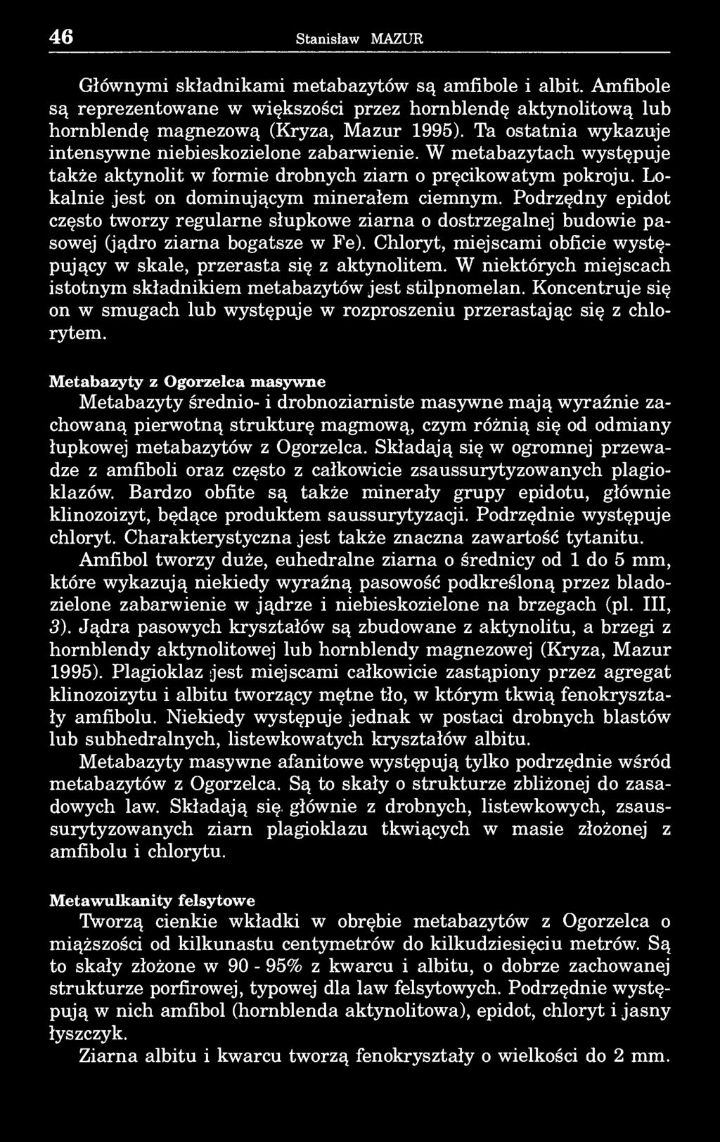 46 Stanisław MAZUR Głównymi składnikami metabazytów są amfibole i albit. Amfibole są reprezentowane w większości przez hornblendę aktynolitową lub hornblendę magnezową (Kryza, Mazur 1995).