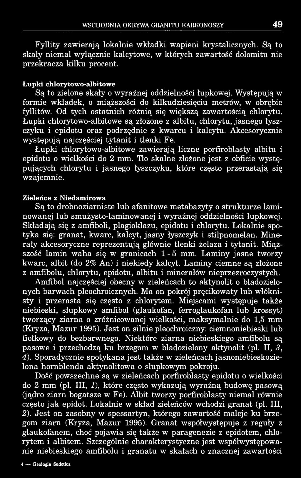 WSCHODNIA OKRYWA GRANITU KARKONOSZY 49 Fyllity zawierają lokalnie wkładki wapieni krystalicznych. Są to skały niemal wyłącznie kalcytowe, w których zawartość dolomitu nie przekracza kilku procent.