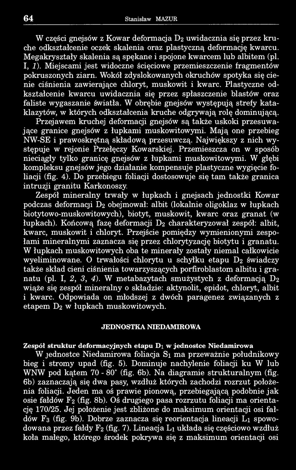 64 Stanisław MAZUR W części gnejsów z Kowar deformacja D2 uwidacznia się przez kruche odkształcenie oczek skalenia oraz plastyczną deformację kwarcu.