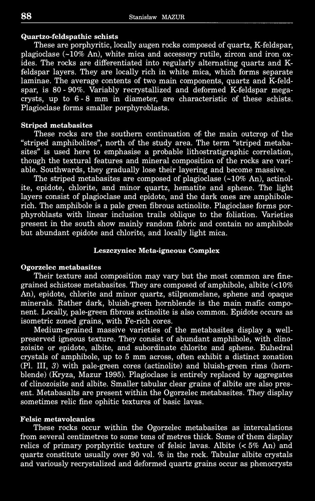 88 Stanisław MAZUR Quartzo-feldspathic schists These are porphyritic, locally augen rocks composed of quartz, K-feldspar, plagioclase (-10% An), white mica and accessory rutile, zircon and iron