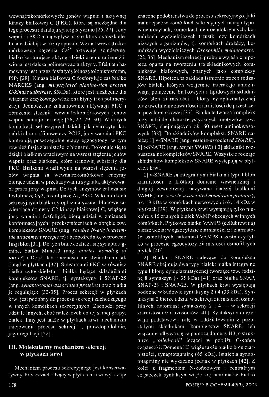 Wzrost wewnątrzkomórkowego stężenia Ca2+ aktywuje scinderynę, białko kapturujące aktynę, dzięki czemu uniemożliwiona jest dalsza polimeryzacja aktyny.
