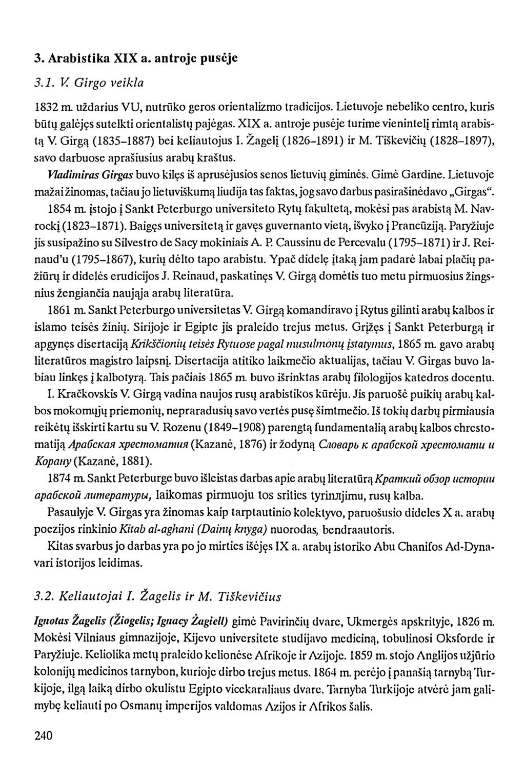 3. Arabistiką XIX a. antroje pusėje 3.1. V. Girgo veikla 1832 m. uždarius VU, nutrūko geros orientalizmo tradicijos. Lietuvoje nebeliko centro, kuris būtų galėjęs sutelkti orientalistų pajėgas. XIX a. antroje pusėje turime vienintelį rimtą arabistą V.