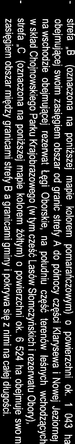 1 043 ha obejmującej swom zasęgem obszar od granc strefy A do północy częśc Klarysewa Nowej Jezornej, na wschodze obejmującej rezerwat Łęg Oborske, na połudnu część terenów leśnych wchodzących w