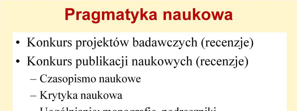 Bezkonkurencyjna wiarygodność nauk (science) opiera się nie tylko na dyscyplinie metodologicznej, ale takŝe na pragmatyce uprawiania tych nauk, która wymusza wielokrotną, rygorystyczną kontrolę