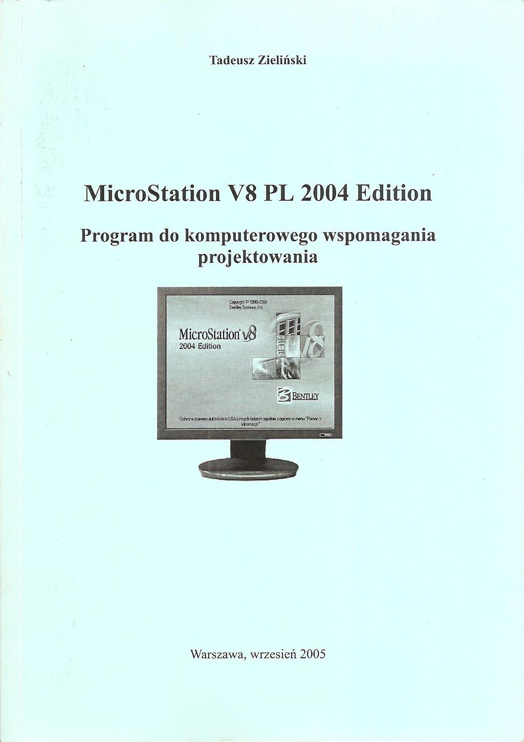 Zieliński T.: "Microstation V8 PL 2004 Edition", Politechnika Warszawska 2005 1. Uwagi wstępne 2. Ogólne zasady pracy z programem 3. Narzędzia wspomagające 4.