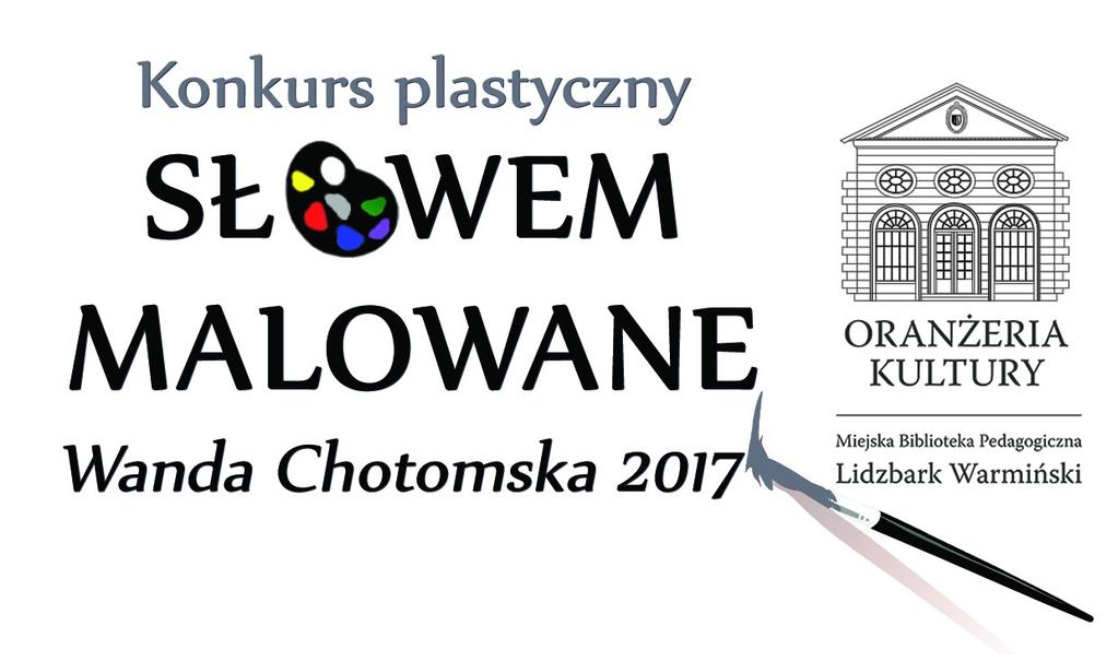 P R O T O K Ó Ł z prac komisji oceniającej prace plastyczne nadesłane na konkurs SŁOWEM MALOWANE 3 edycja konkursu plastycznego WANDA CHOTOMSKA 2017 Komisja w składzie: 1.