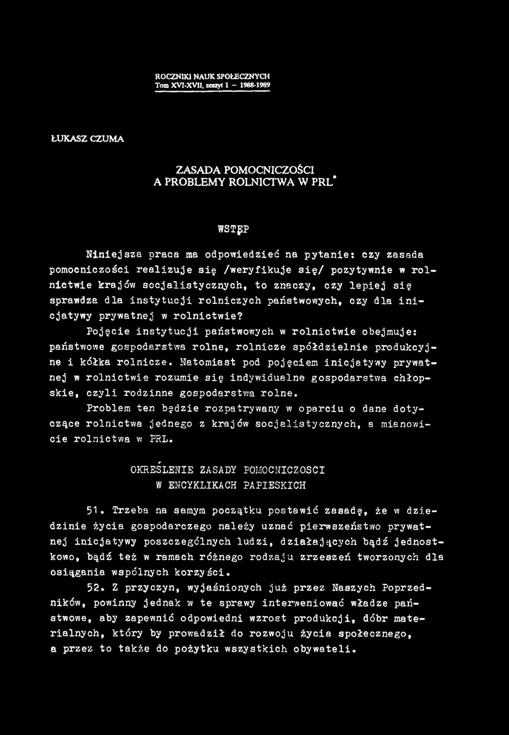 ROCZNIKI NAUK SPOŁECZNYCH Tom XVI-XVII, regyt 1-1988-1989 ŁUKASZ CZUMA ZASADA POMOCNICZOŚCI A PROBLEMY ROLNICTWA W PRL* WSTgP Niniejsza praca ma odpowiedzieć na pytanie: czy zasada pomocniczości