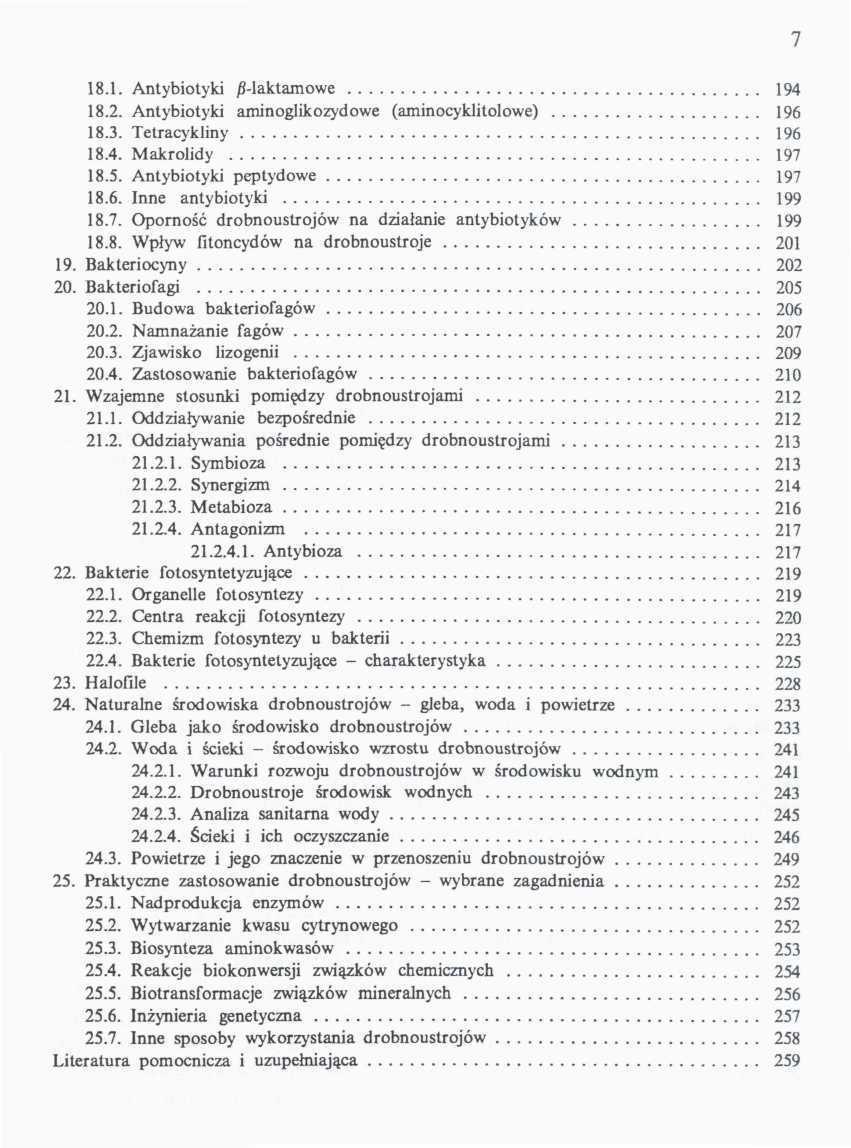 18.1. Antybiotyki /i-laktamowe 194 18.2. Antybiotyki aminoglikozydowe (aminocykjitolowe) 196 18.3. Tetracykliny 196 18.4. Makrolidy 197 18.5. Antybiotyki peptydowe 197 18.6. Inne antybiotyki 199 18.7. Opornosc drobnoustrojow na dzialanie antybiotykow 199 18.