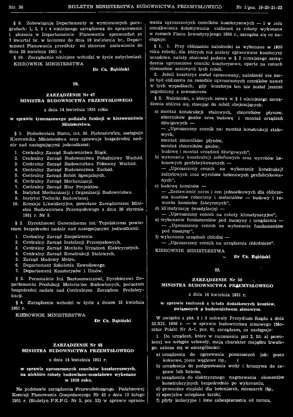 1. P odsekretarz Stanu, inż. St. Rietrusiewicz, zastępuje K ierow nika M inisterstw a oraz sp raw uje bezpośredni n ad zór n ad następującym i jednostkam i: 1. C entralny Z arząd Budow nictw a Śląsk.
