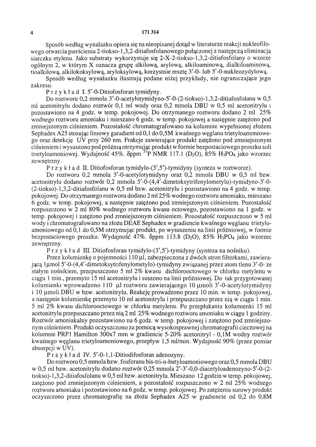4 171 314 Sposób według wynalazku opiera się na nieopisanej dotąd w literaturze reakcji nukleofilowego otwarcia pierścienia 2-tiokso-1,3,2-ditiafosfolanowego połączonej z następczą eliminacją