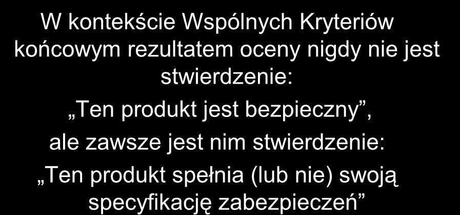 1.2 Wynik oceny według CC W kontekście Wspólnych Kryteriów końcowym rezultatem oceny nigdy nie jest stwierdzenie: Ten produkt jest