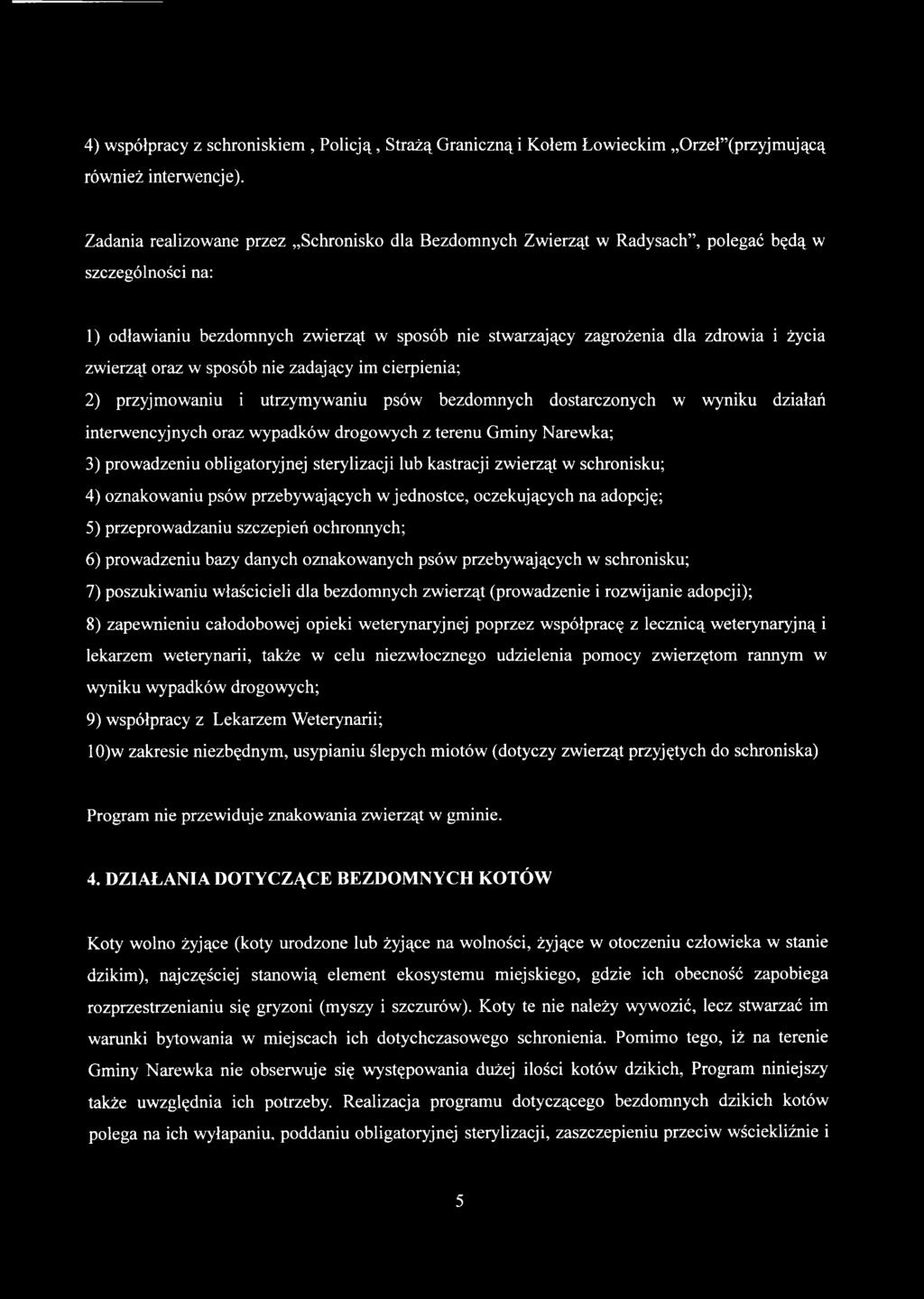 zwierząt oraz w sposób nie zadający im cierpienia; 2) przyjmowaniu i utrzymywaniu psów bezdomnych dostarczonych w wyniku działań interwencyjnych oraz wypadków drogowych z terenu Gminy Narewka; 3)
