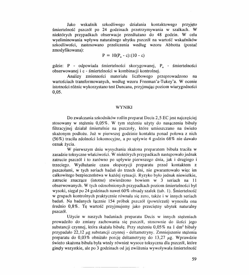 Jako wskaźnik szkodliwego działania kontaktowego przyjęto śmiertelność pszczół po 24 godzinach przetrzymywania w szalkach. W niektórych przypadkach obserwacje przedłużano do 48 godzin.