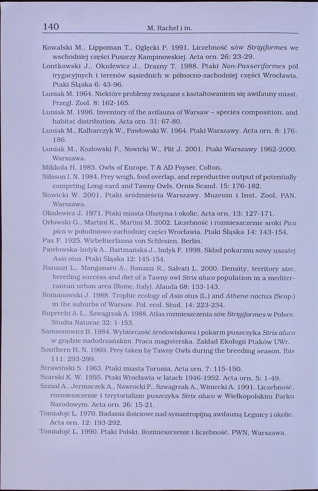 140 M. Rachel i in. Kowalski M., Lippoman T., Oglęcki P. 1991. Liczebność sów Strigfformes we wschodniej części Puszczy Kampinowskiej. Acta om. 26: 23-29. Lontkowski J., Okulewicz J., Drazny T. 1988.