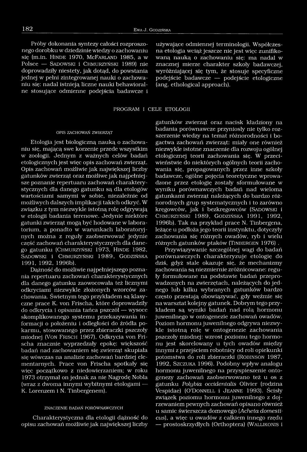 H in d e 1970, M cf a r l a n d 1985, a w Polsce Sa d o w s k i i C h m u r z y ń s k i 1989) nie doprowadziły niestety, jak dotąd, do powstania jednej w pełni zintegrowanej nauki o zachowaniu się: