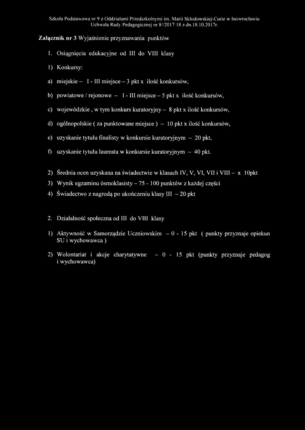 Osiągnięcia edukacyjne od III do VIII klasy 1) Konkursy: a) miejskie - I-III miejsce - 3 pkt x ilość konkursów, b) powiatowe / rejonowe - I-III miejsce - 5 pkt x ilość konkursów, c) wojewódzkie, w