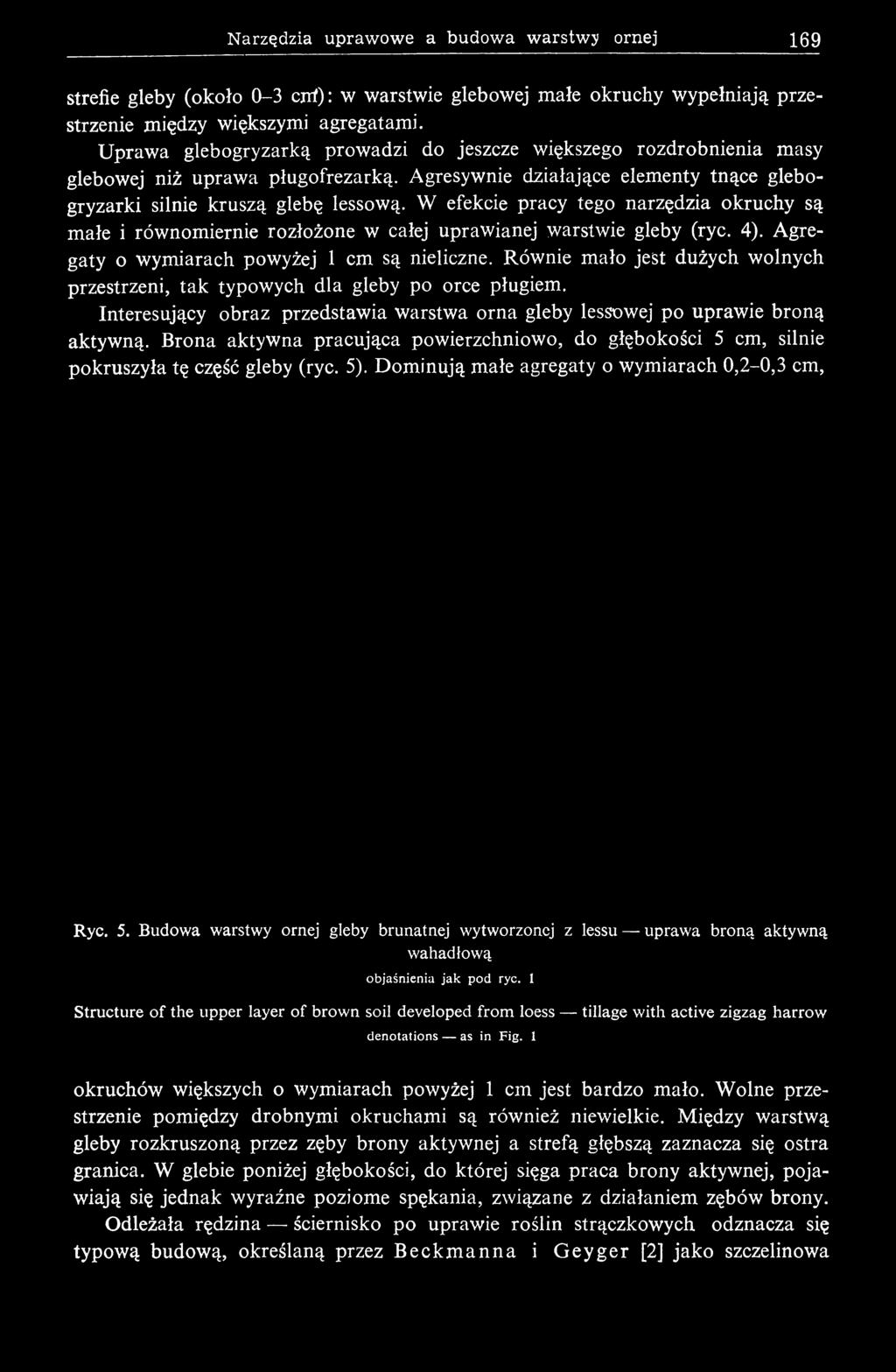 W efekcie pracy tego narzędzia okruchy są małe i równomiernie rozłożone w całej uprawianej warstwie gleby (ryc. 4). A gregaty o wymiarach powyżej 1 cm są nieliczne.