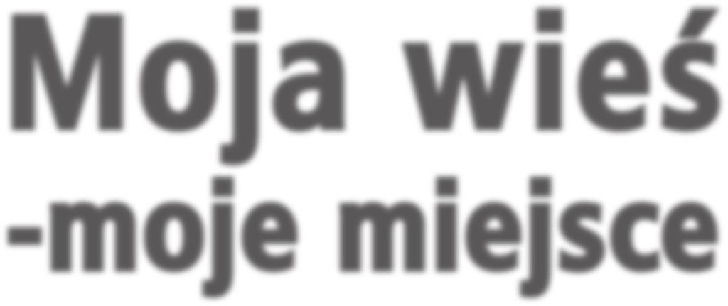 Moja wieś -moje miejsce P r a c e k o n k u r s o w e I i I I e d