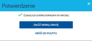 Jeżeli wszystkie wartości zostały zdefiniowane poprawnie, a na rachunku, z którego lokata ma zostać założona, są środki w wymaganej wysokości wówczas po użyciu funkcji [ZAŁÓŻ LOKATĘ] wyświetlone