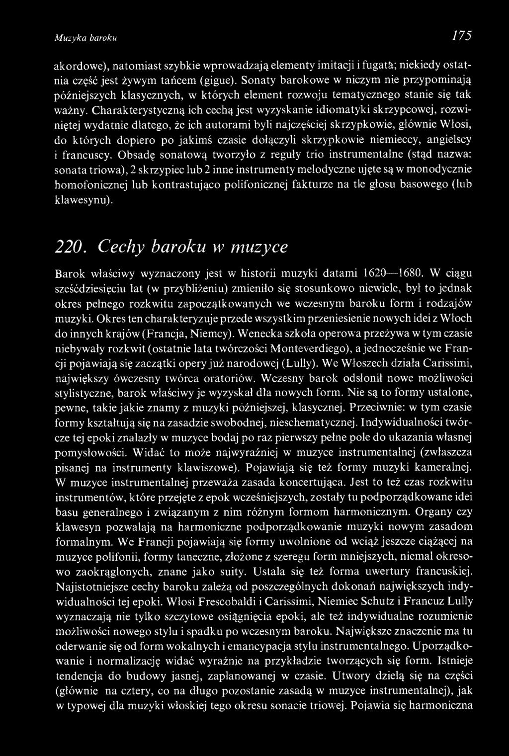 Charakterystyczną ich cechą jest wyzyskanie idiomatyki skrzypcowej, rozwiniętej wydatnie dlatego, że ich autorami byli najczęściej skrzypkowie, głównie Włosi, do których dopiero po jakimś czasie