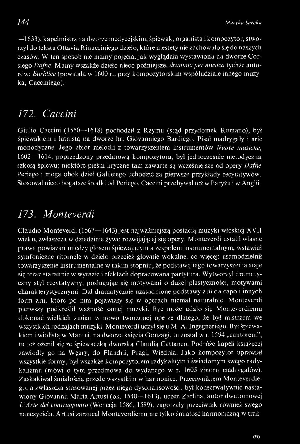 , przy kompozytorskim współudziale innego muzyka, Cacciniego). 172. Caccini Giulio Caccini (1550 1618) pochodzi! z Rzymu (stąd przydomek Romano), był śpiewakiem i lutnistą na dworze hr.