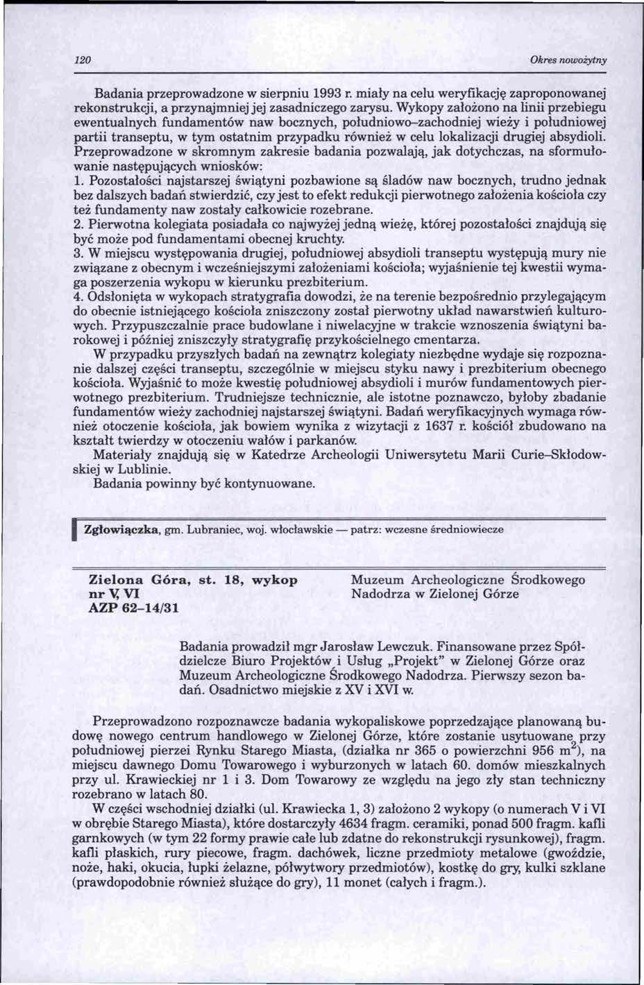 120 Okres rwwożytny Badania przeprowadzone w sierpniu 1993 r. miały na celu weryfikację zaproponowanej rekonstrukcji, a przynajmniej jej zasadniczego zarysu.