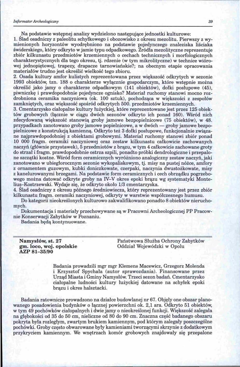 Informator Archeologiczny 39,Na podstawie wstępnej analizy wydzielono następującejednostki kulturowe: l. Slad osadniczy z paleolitu schyłkowego i obozowisko z okresu mezolitu.