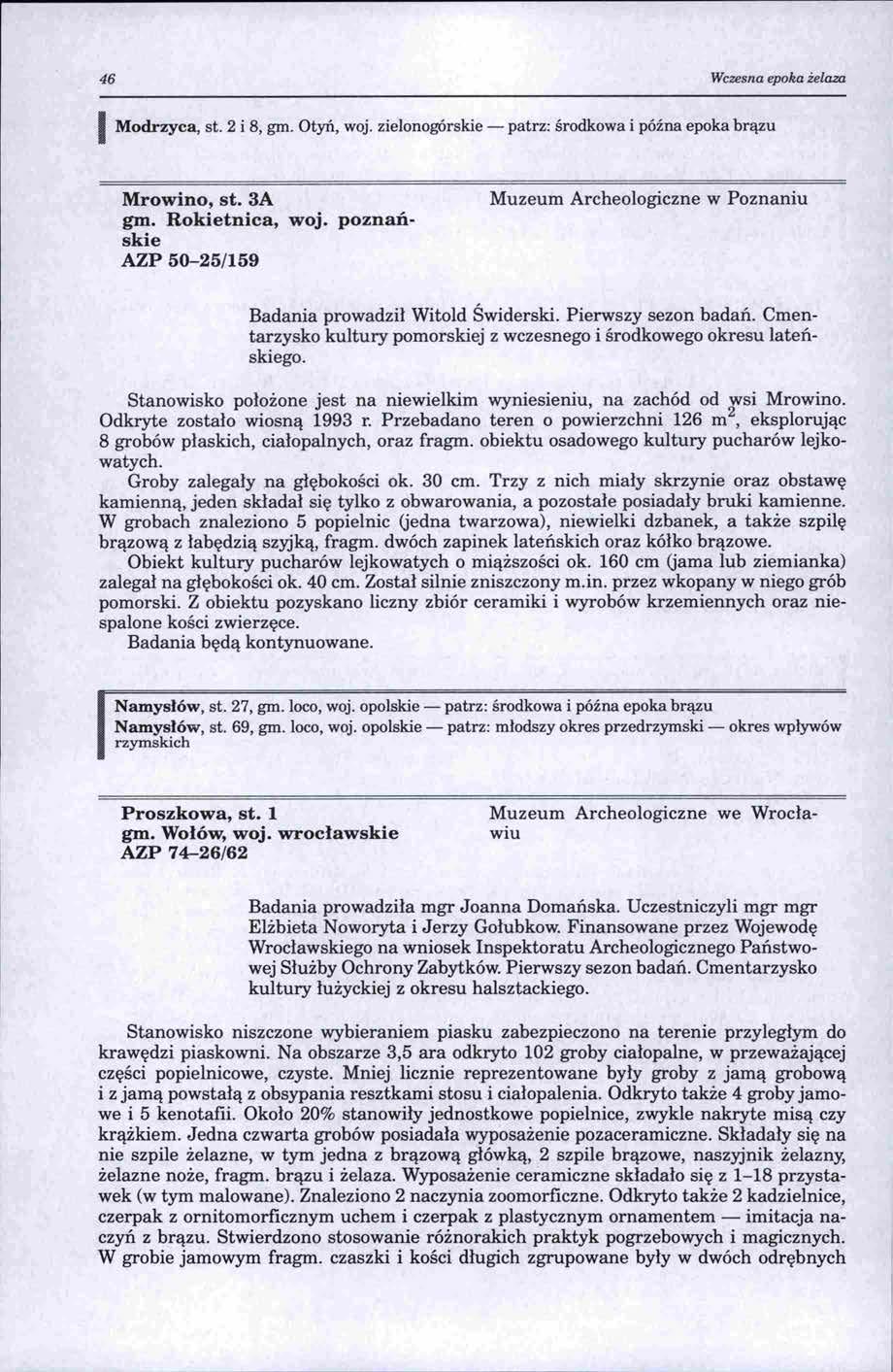 46 Wczesna epoka żelaza l Modrzyca, st. 2 i 8, gm. Otyń, woj. zielonogórskie - patrz: środkowa i późna epoka brązu Mrowino, st. 3A gm. Rokietnica, woj.