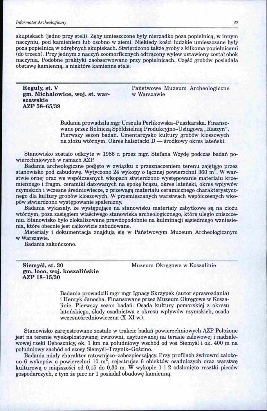 Informator Archeologiczny 47 skupiskach (jedno przy steli). Zęby umieszczone były nierzadko poza popielnicą, w innym naczyniu, pod kamieniem lub osobno w ziemi.