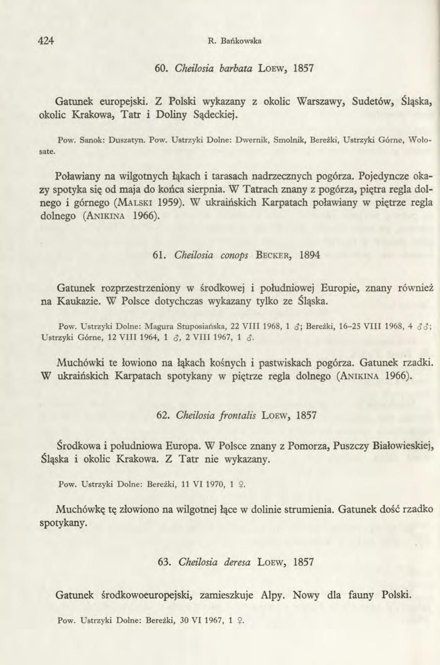 424 R. Bańkowska 60. Cheilosia barbata L o ew, 1857 Gatunek europejski. Z Polski wykazany z okolic Warszawy, Sudetów, Śląska, okolic Krakowa, T atr i Doliny Sądeckiej. Pow.