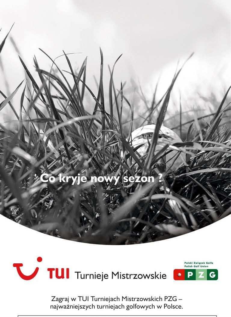 12 TUI TURNIEJE MISTRZOWSKIE PZG SAP Puchar Polski: w Rajszewie, 29-30 kwietnia Accenture Mistrzostwa Polski Mid Amatorów i Seniorów: na polu Mazury Golf & CC, 20-21 maja Klubowe Mistrzostwa Polski: